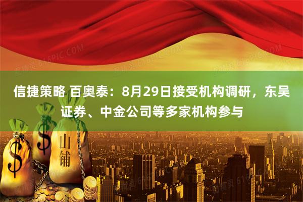 信捷策略 百奥泰：8月29日接受机构调研，东吴证券、中金公司等多家机构参与