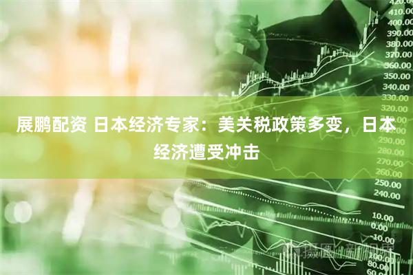 展鹏配资 日本经济专家：美关税政策多变，日本经济遭受冲击