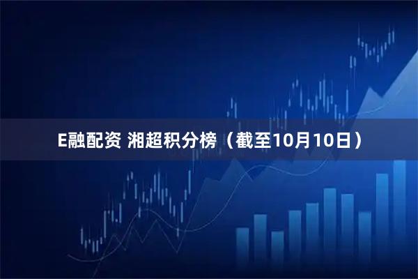 E融配资 湘超积分榜（截至10月10日）